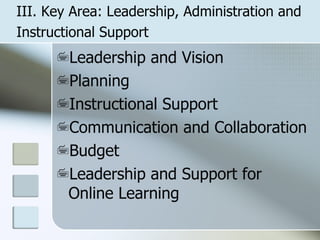 III. Key Area: Leadership, Administration and Instructional Support   Leadership and Vision Planning Instructional Support Communication and Collaboration Budget Leadership and Support for Online Learning 
