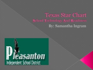 Texas Star ChartSchool Technology And Readiness     By: Samantha Ingram 