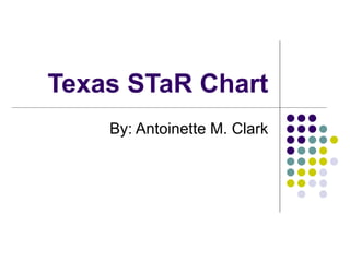 Texas STaR Chart By: Antoinette M. Clark 