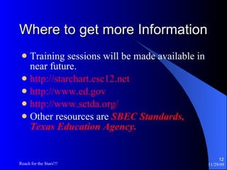 Where to get more Information Training sessions will be made available in near future. http://starchart.esc12.net http://www.ed.gov http:// www.setda.org / Other resources are  SBEC Standards, Texas Education Agency. 