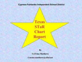 Texas STaR Chart Report Cypress-Fairbanks   Independent School District By CoTrina Matthews [email_address] 