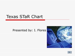 Texas STaR Chart Presented by: I. Flores 