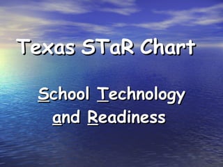 Texas   STaR   Chart   S chool  T echnology  a nd  R eadiness   