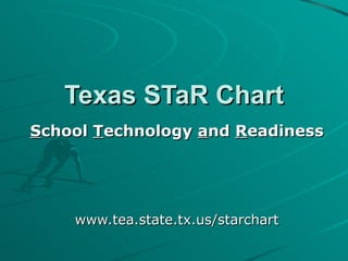 Texas STaR Chart S chool  T echnology  a nd  R eadiness www.tea.state.tx.us/starchart 