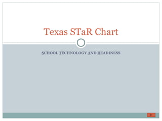 S CHOOL T ECHNOLOGY A ND R EADINESS Texas STaR Chart