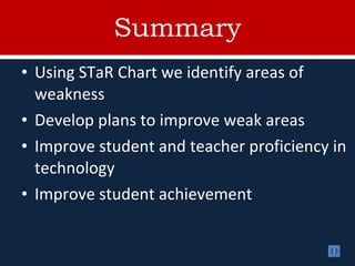 Summary <ul><li>Using STaR Chart we identify areas of weakness </li></ul><ul><li>Develop plans to improve weak areas </li>...