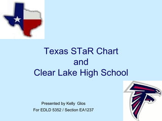 Texas STaR Chart and Clear Lake High School Presented by Kelly   Glos For EDLD 5352 / Section EA1237 