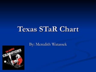 Texas STaR Chart By: Meredith Watassek 