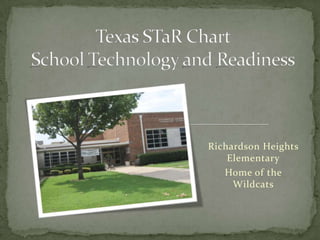 Texas STaR Chart School Technology and Readiness Richardson Heights Elementary Home of the Wildcats 