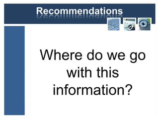 RecommendationsWhere do we go with this information?