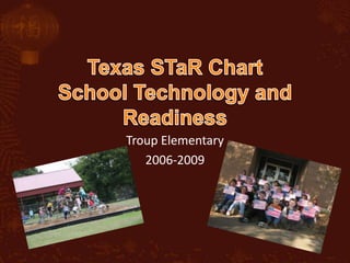 Texas STaR ChartSchool Technology and Readiness Troup Elementary  2006-2009 