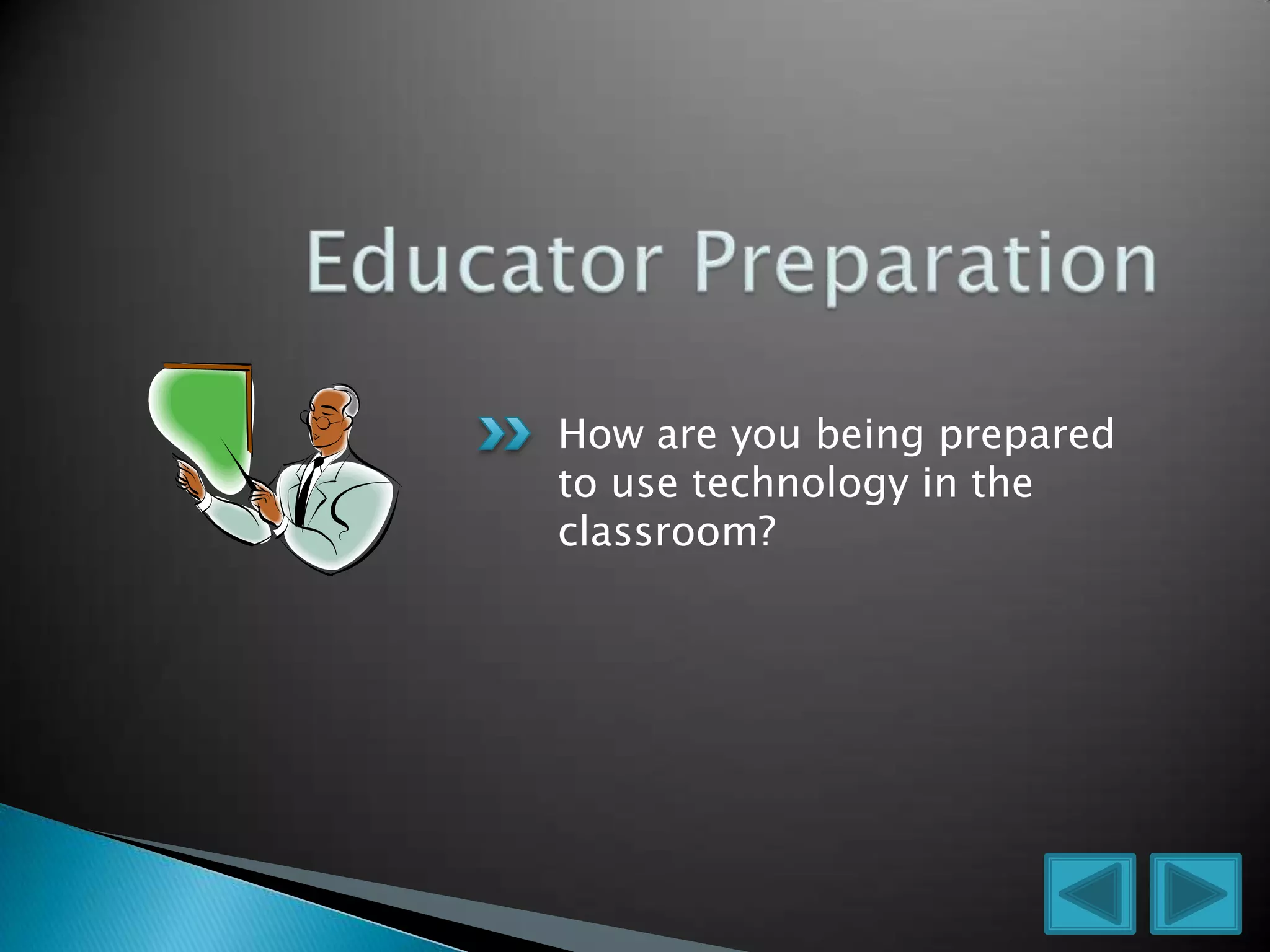 How are you being prepared
to use technology in the
classroom?
 