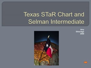 Texas STaR Chart and Selman Intermediate                                                                                                               Amy Etheridge 2009 