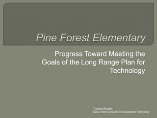 Progress Toward Meeting the
Goals of the Long Range Plan for
                     Technology




               Theresa Rhodes
               EDLD 5306 Concepts of Educational Technology
 