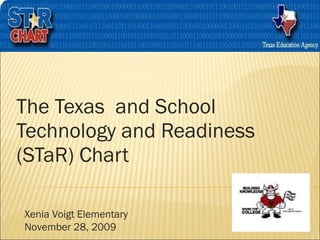 The Texas  and School Technology and Readiness (STaR) Chart Xenia Voigt Elementary  November 28, 2009 