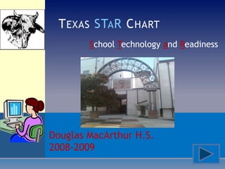 T EXAS STA R C HART
        School Technology and Readiness




Douglas MacArthur H.S.
2008-2009
 