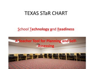 TEXAS STaR CHART School Technology and Readiness A Teacher Tool for Planning and Self-Assessing 