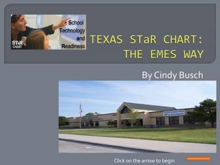 TEXAS STaR CHART: THE EMES WAY By Cindy Busch Click on the arrow to begin 