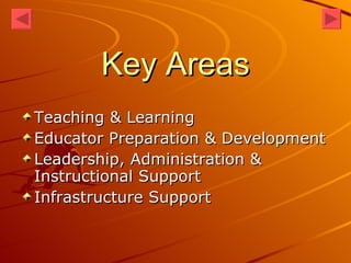 Key Areas Teaching & Learning Educator Preparation & Development Leadership, Administration & Instructional Support Infrastructure Support 