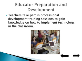 Teachers take part in professional development training sessions to gain knowledge on how to implement technology in the classroom.Educator Preparation and Development