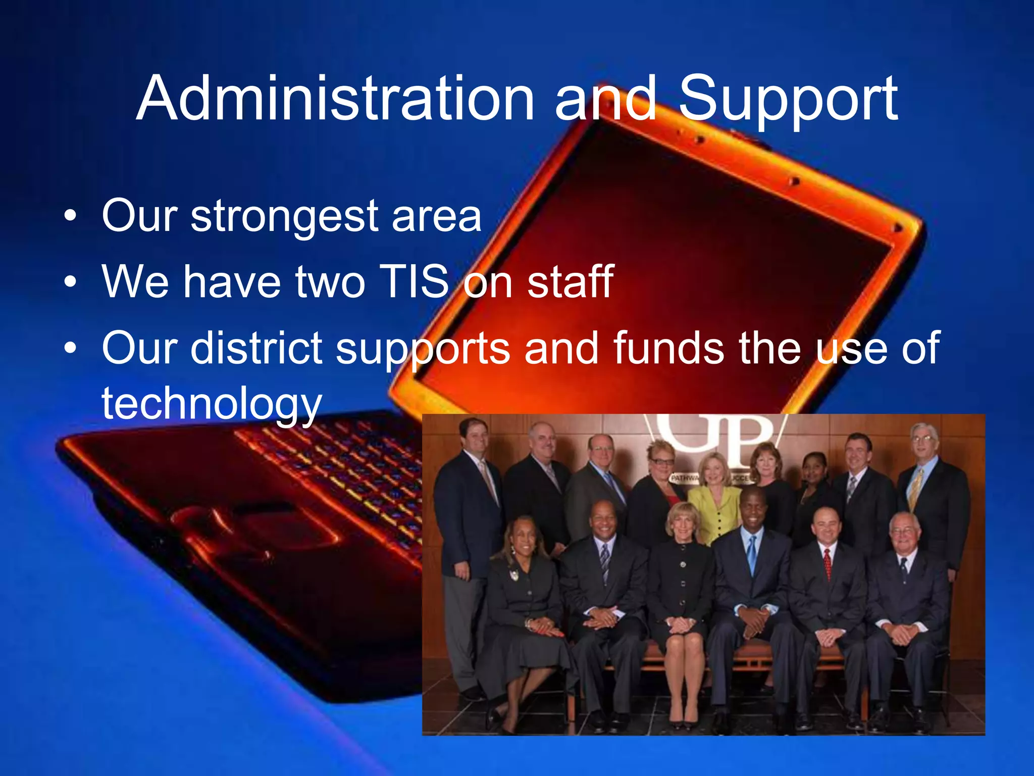 Administration and SupportOur strongest areaWe have two TIS on staffOur district supports and funds the use of technology8