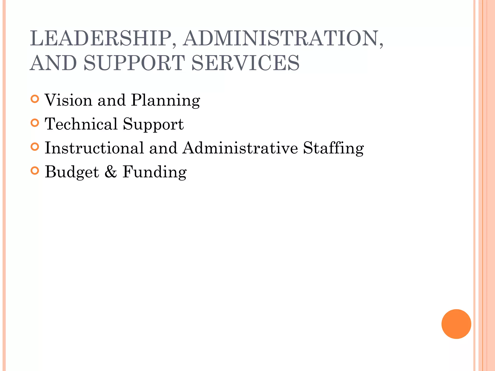 LEADERSHIP, ADMINISTRATION, AND SUPPORT SERVICES Vision and Planning Technical Support Instructional and Administrative Staffing Budget & Funding 