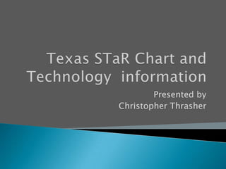 Texas STaR Chart and Technology  information Presented by Christopher Thrasher 