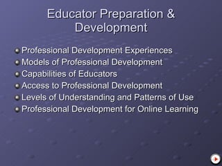 Educator Preparation & Development Professional Development Experiences Models of Professional Development Capabilities of Educators Access to Professional Development Levels of Understanding and Patterns of Use Professional Development for Online Learning 