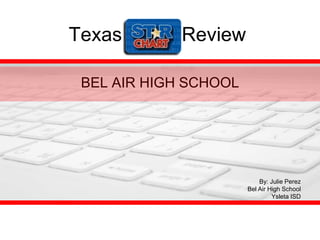 Texas        Review

 BEL AIR HIGH SCHOOL




                           By: Julie Perez
                       Bel Air High School
                                Ysleta ISD
 
