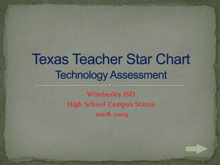 Wimberley ISD High School Campus Status  2008-2009 Texas Teacher Star ChartTechnology Assessment 