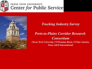 Trucking Industry Survey Ports-to-Plains Corridor Research  Consortium (Texas Tech University, UT-Permian Basin, UT-San Antonio, Texas A&M International) 