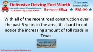 With all of the recent road construction over
the past 5 years in the area, it is hard to not
notice the increasing amount of toll roads in
Texas.
 