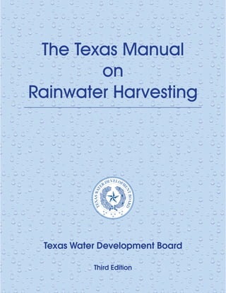 The Texas Manual
        on
Rainwater Harvesting




 Texas Water Development Board

           Third Edition
 