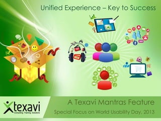 Unified Experience – Key to Success

A Texavi Mantras Feature
Special Focus on World Usability Day, 2013

 