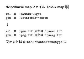 dvipdfmx     map              cid-x.map
rml   H   !Ryumin-Light
gbm   H   !GothicBBB-Medium



rml   H   ipam.ttf       ipaexm.ttf
gbm   H   ipag.ttf       ipaexg.ttf

            $TEXMF/fonts/truetype
 