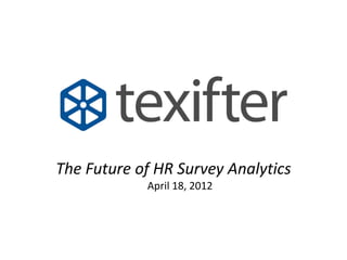 The Future of HR Survey Analytics
            April 18, 2012
 