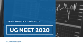 TEXILA AMERICAN UNIVERSITY
UG NEET 2020
A Complete Guide
 