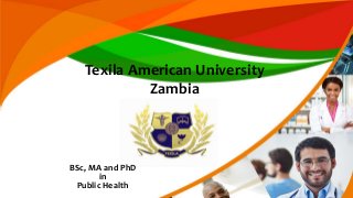 Texila American University
Zambia
BSc, MA and PhD
in
Public Health
 