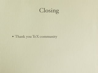 Closing 
• Thank you TeX community 
 