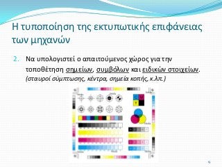 2. Να υπολογιστεί ο απαιτούμενος χώρος για την
τοποθέτηση σημείων, συμβόλων και ειδικών στοιχείων.
(σταυροί σύμπτωσης, κέντρα, σημεία κοπής, κ.λπ.)
Η τυποποίηση της εκτυπωτικής επιφάνειας
των μηχανών
15
 