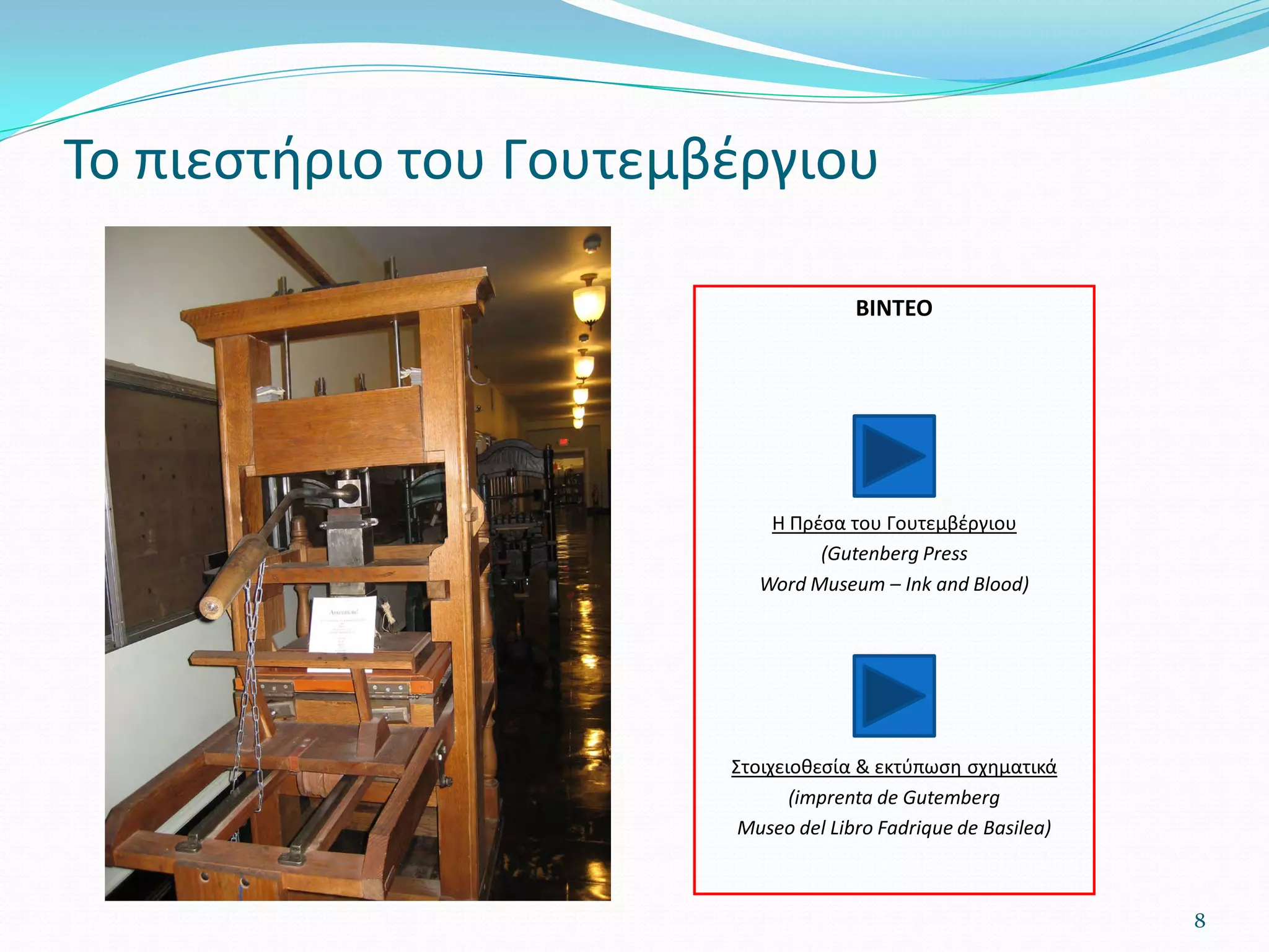 ΒΙΝΤΕΟ
Η Πρέσα του Γουτεμβέργιου
(Gutenberg Press
Word Museum – Ink and Blood)
Στοιχειοθεσία & εκτύπωση σχηματικά
(imprenta de Gutemberg
Museo del Libro Fadrique de Basilea)
8
Το πιεστήριο του Γουτεμβέργιου
 