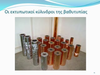 Οι εκτυπωτικοί κύλινδροι της βαθυτυπίας
15
 