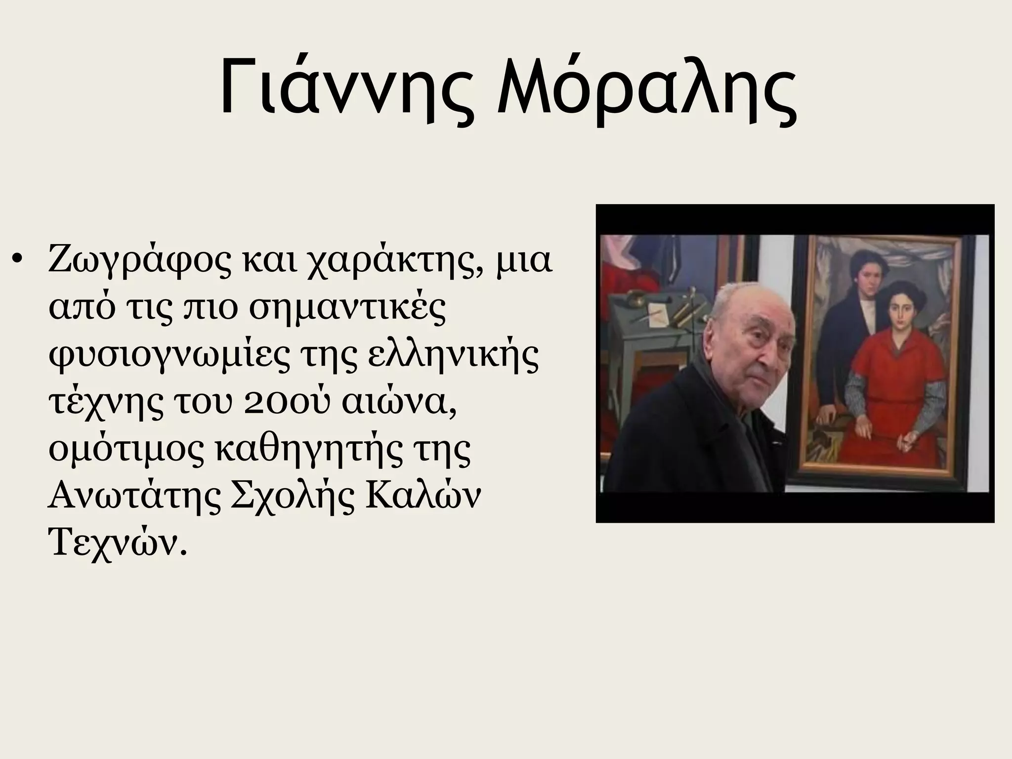 Γιάννης Μόραλης
• Ζωγράφος και χαράκτης, μια
από τις πιο σημαντικές
φυσιογνωμίες της ελληνικής
τέχνης του 20ού αιώνα,
ομότιμος καθηγητής της
Ανωτάτης Σχολής Καλών
Τεχνών.
 