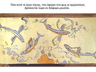 Όλα αυτά τα έργα τέχνης, που έφεραν στο φως οι αρχαιολόγοι,
βρίσκονται τώρα σε διάφορα µουσεία.
 