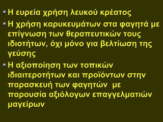 Η ευρεία χρήση λευκού κρέατος
Η χρήση καρυκευμάτων στα φαγητά με
επίγνωση των θεραπευτικών τους
ιδιοτήτων, όχι μόνο για βελτίωση της
γεύσης
Η αξιοποίηση των τοπικών
ιδιαιτεροτήτων και προϊόντων στην
παρασκευή των φαγητών με
παρουσία αξιόλογων επαγγελματιών
μαγείρων
 