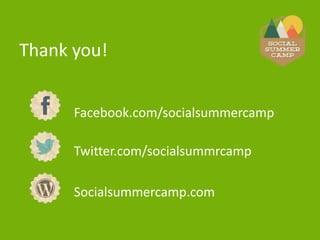 Thank you!
Facebook.com/socialsummercamp
Twitter.com/socialsummrcamp

Socialsummercamp.com

 