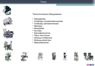 Texon Технологическое оборудование Овощерезки Слайсеры полуавтоматические Слайсеры автоматические Миксеры Мясорубки Куттеры Картофелечистки Пилы ленточные Шприцы колбасные Шприцы-дозаторы Фаршемешалки 