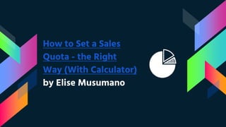 How to Set a Sales
Quota - the Right
Way (With Calculator)
by Elise Musumano
 