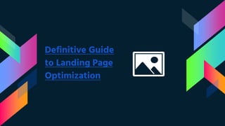 Definitive Guide
to Landing Page
Optimization
 