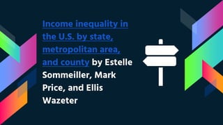 Income inequality in
the U.S. by state,
metropolitan area,
and county by Estelle
Sommeiller, Mark
Price, and Ellis
Wazeter
 